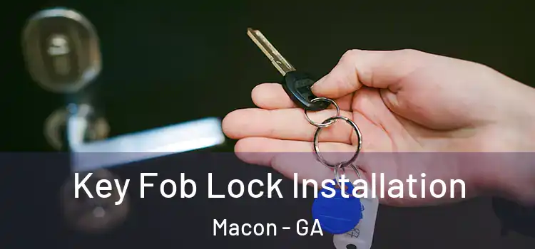 Key Fob Lock Installation Macon - GA